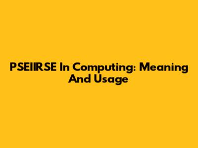 PSEIIRSE In Computing: Meaning And Usage