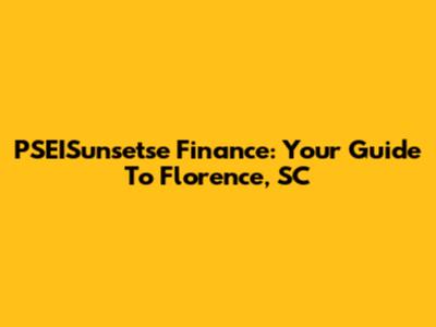 PSEISunsetse Finance: Your Guide To Florence, SC