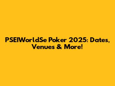 PSEIWorldSe Poker 2025: Dates, Venues & More!