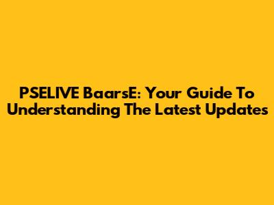 PSELIVE BaarsE: Your Guide To Understanding The Latest Updates