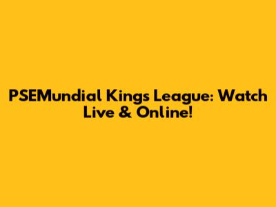 PSEMundial Kings League: Watch Live & Online!
