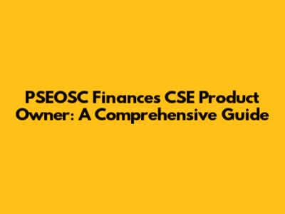 PSEOSC Finances CSE Product Owner: A Comprehensive Guide