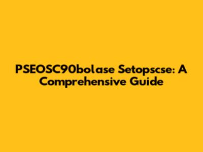 PSEOSC90bolase Setopscse: A Comprehensive Guide