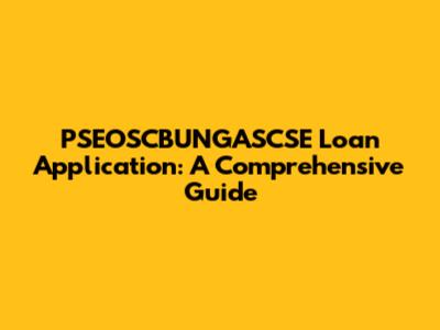 PSEOSCBUNGASCSE Loan Application: A Comprehensive Guide