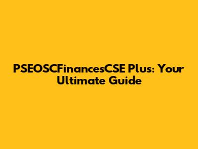 PSEOSCFinancesCSE Plus: Your Ultimate Guide