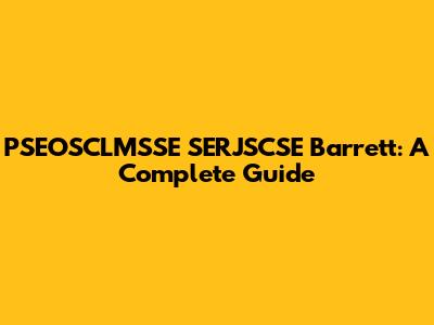 PSEOSCLMSSE SERJSCSE Barrett: A Complete Guide