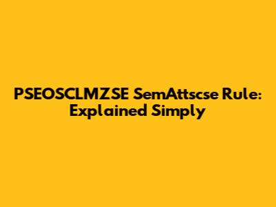 PSEOSCLMZSE SemAttscse Rule: Explained Simply
