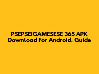 PSEPSEIGAMESESE 365 APK Download For Android: Guide