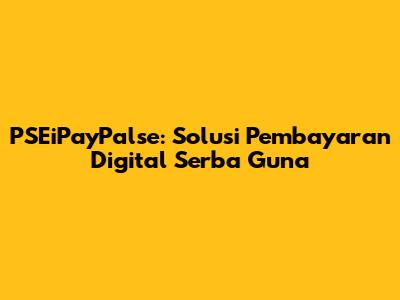 PSEiPayPalse: Solusi Pembayaran Digital Serba Guna