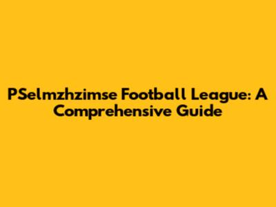 PSelmzhzimse Football League: A Comprehensive Guide