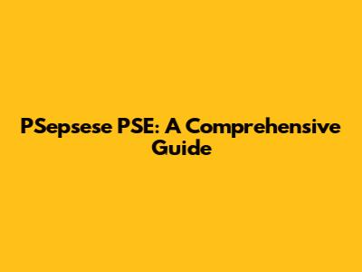 PSepsese PSE: A Comprehensive Guide