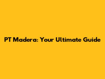PT Madera: Your Ultimate Guide