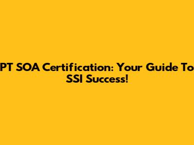 PT SOA Certification: Your Guide To SSI Success!