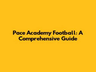 Pace Academy Football: A Comprehensive Guide