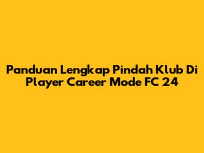 Panduan Lengkap Pindah Klub Di Player Career Mode FC 24
