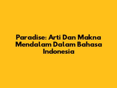 Paradise: Arti Dan Makna Mendalam Dalam Bahasa Indonesia
