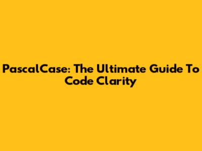 PascalCase: The Ultimate Guide To Code Clarity