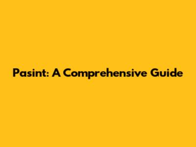 Pasint: A Comprehensive Guide