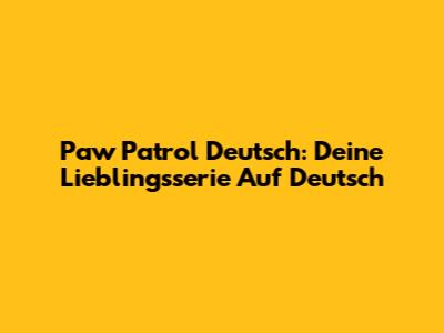 Paw Patrol Deutsch: Deine Lieblingsserie Auf Deutsch