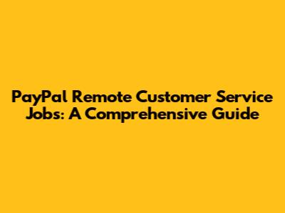 PayPal Remote Customer Service Jobs: A Comprehensive Guide