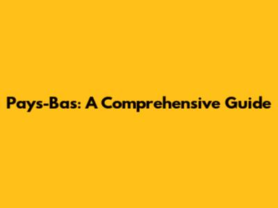 Pays-Bas: A Comprehensive Guide
