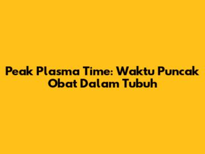 Peak Plasma Time: Waktu Puncak Obat Dalam Tubuh