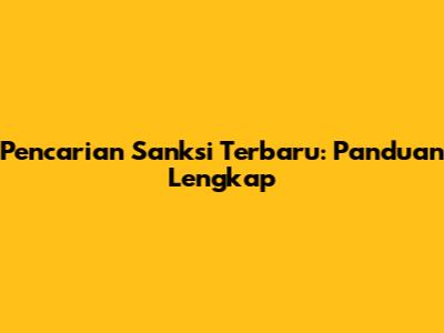 Pencarian Sanksi Terbaru: Panduan Lengkap