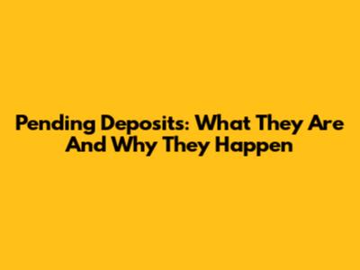 Pending Deposits: What They Are And Why They Happen