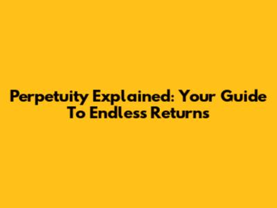 Perpetuity Explained: Your Guide To Endless Returns