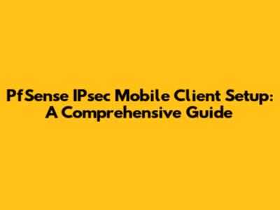 PfSense IPsec Mobile Client Setup: A Comprehensive Guide