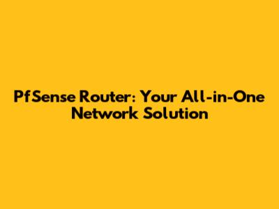PfSense Router: Your All-in-One Network Solution