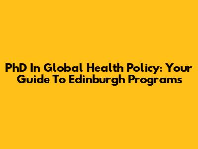PhD In Global Health Policy: Your Guide To Edinburgh Programs