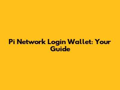 Pi Network Login Wallet: Your Guide