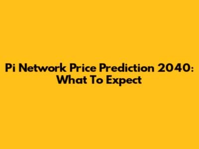Pi Network Price Prediction 2040: What To Expect