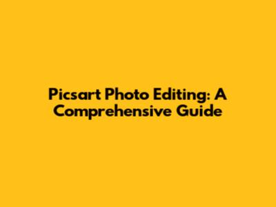 Picsart Photo Editing: A Comprehensive Guide