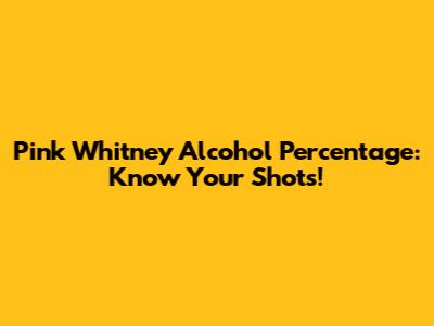 Pink Whitney Alcohol Percentage: Know Your Shots!