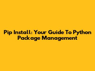 Pip Install: Your Guide To Python Package Management