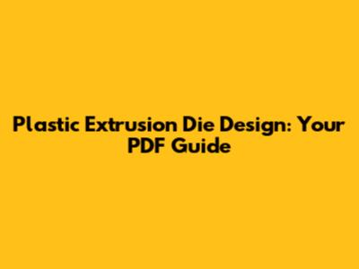 Plastic Extrusion Die Design: Your PDF Guide