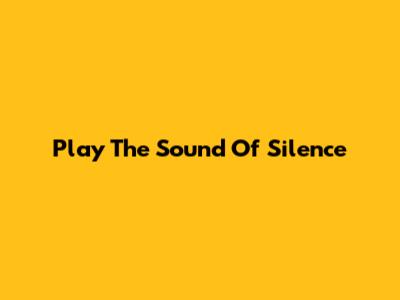 Play The Sound Of Silence