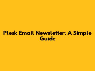 Plesk Email Newsletter: A Simple Guide