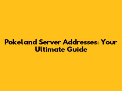 Pokeland Server Addresses: Your Ultimate Guide