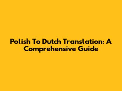 Polish To Dutch Translation: A Comprehensive Guide