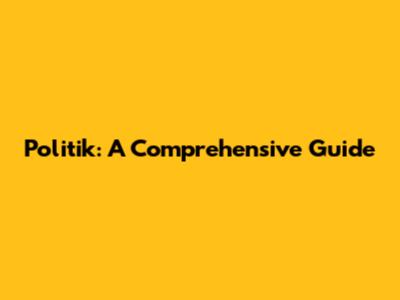 Politik: A Comprehensive Guide
