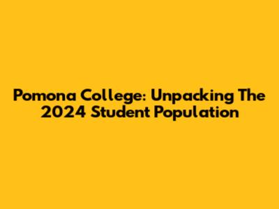 Pomona College: Unpacking The 2024 Student Population