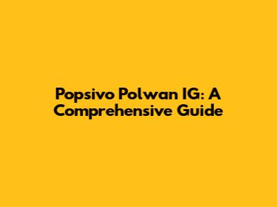 Popsivo Polwan IG: A Comprehensive Guide