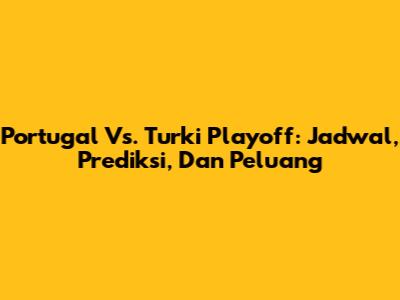Portugal Vs. Turki Playoff: Jadwal, Prediksi, Dan Peluang