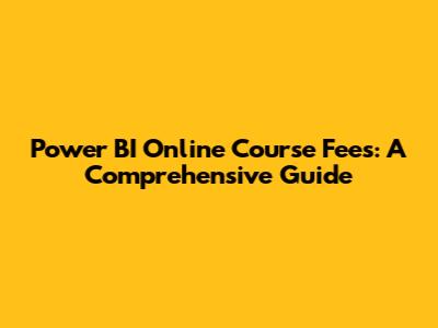 Power BI Online Course Fees: A Comprehensive Guide