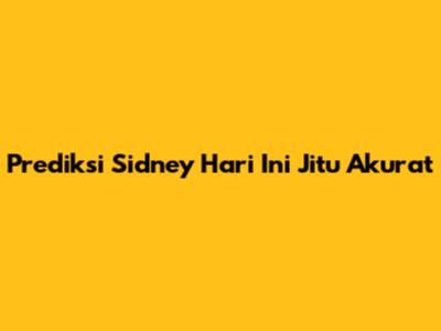 Prediksi Sidney Hari Ini Jitu Akurat