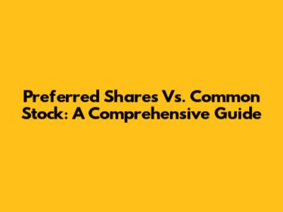 Preferred Shares Vs. Common Stock: A Comprehensive Guide