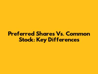 Preferred Shares Vs. Common Stock: Key Differences